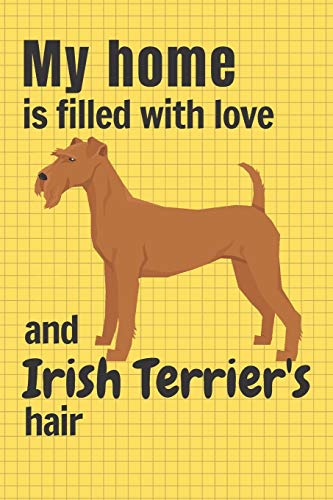 My Home Is Filled With Love And Irish Terrier'S Hair: For Irish Terrier Dog Fans