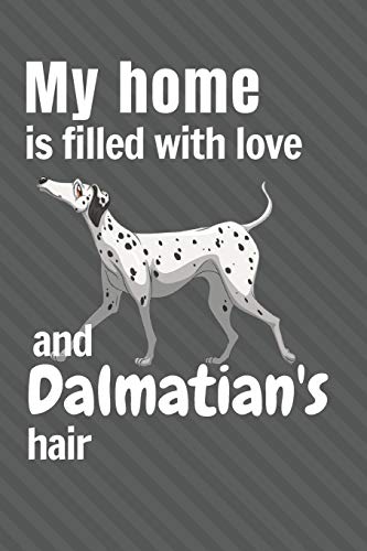 My Home Is Filled With Love And Dalmatian's Hair: For Dalmatian Dog Fans