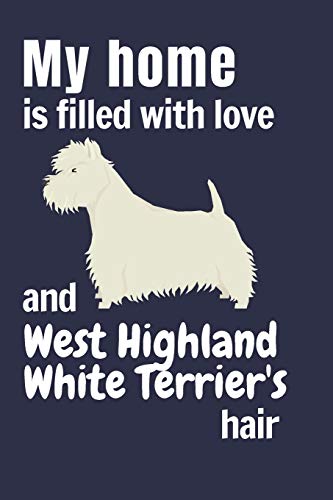 My Home Is Filled With Love And West Highland White Terrier's Hair: For West Highland White Terrier Dog Fans