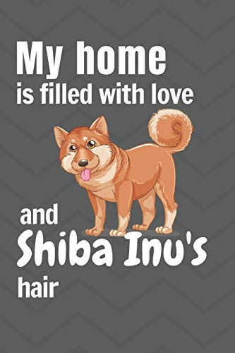 My Home Is Filled With Love And Shiba Inu'S Hair: For Shiba Inu Dog Fans