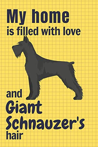 My Home Is Filled With Love And Giant Schnauzer'S Hair: For Giant Schnauzer Dog Fans