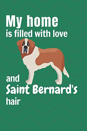 My Home Is Filled With Love And Saint Bernard's Hair: For Saint Bernard Dog Fans