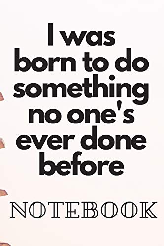 I Was Born To Do Something No One's Ever Done Before Noteboock: For Self Exploration Collegeruled_6X9_108_Nobleed