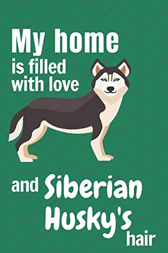 My Home Is Filled With Love And Siberian Husky's Hair: For Siberian Husky Dog Fans