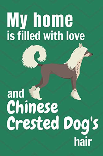 My Home Is Filled With Love And Chinese Crested Dog's Hair: For Chinese Crested Dog Fans