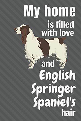 My Home Is Filled With Love And English Springer Spaniel's Hair: For English Springer Spaniel Dog Fans