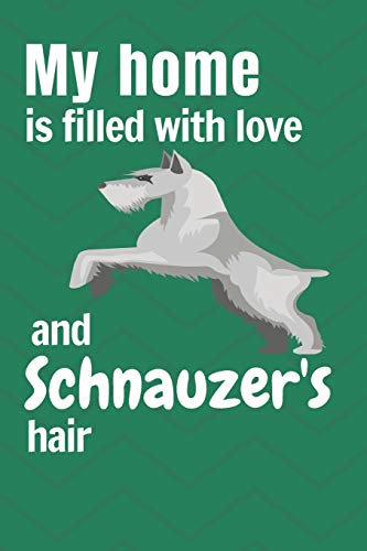 My Home Is Filled With Love And Schnauzer's Hair: For Schnauzer Dog Fans