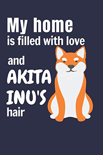 My Home Is Filled With Love And Akita Inu's Hair: For Akita Inu Dog Fans