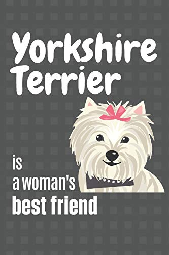 Yorkshire Terrier Is A Woman'S Best Friend: For Yorkshire Terrier Dog Fans