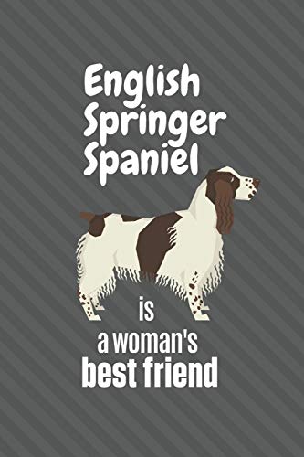 English Springer Spaniel Is A Woman's Best Friend: For English Springer Spaniel Dog Fans