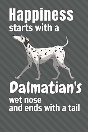 Happiness Starts With A Dalmatian'S Wet Nose And Ends With A Tail: For Dalmatian Dog Fans