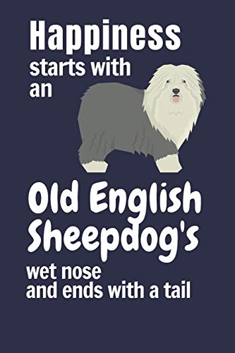 Happiness Starts With An Old English Sheepdog'S Wet Nose And Ends With A Tail: For Old English Sheepdog Fans