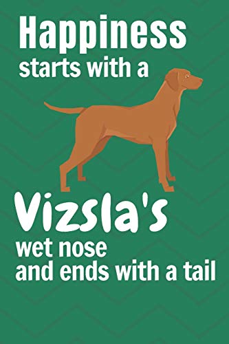 Happiness Starts With A Vizsla'S Wet Nose And Ends With A Tail: For Vizsla Dog Fans