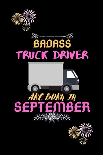 Badass Truck Driver Are Born In September.: Gift For Truck Driver Birthday Or Friends Close One.