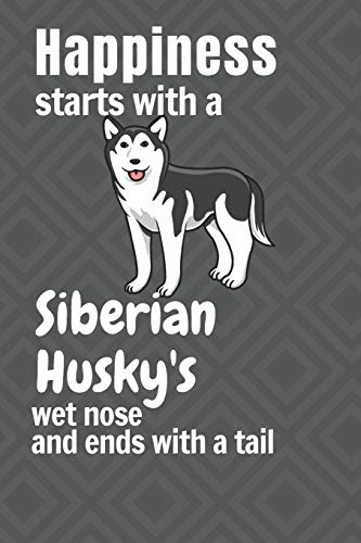Happiness starts with a Siberian Husky's wet nose and ends with a tail: For Siberian Husky Dog Fans