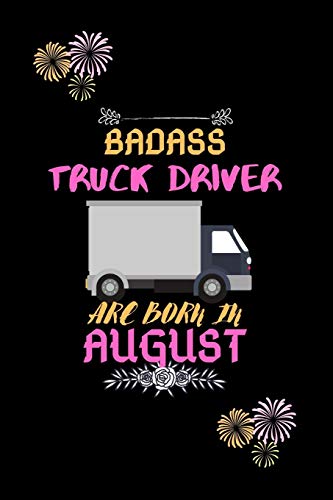 Badass Truck Driver Are Born In August.: Gift For Truck Driver Birthday Or Friends Close One.