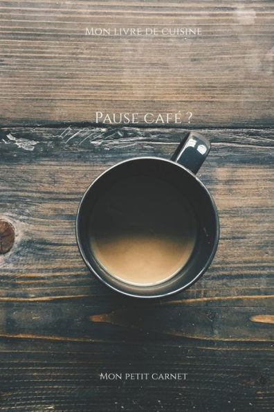 Pause Cafe ?: Carnet De Note ? Mon Petit Carnet ? | Carnet De Recette De Cuisine | Livre De Recueil Pour Cuisinier, PAtissier | 100 Pages Vierges | ... X 22,86 Cm | Made In France (French Edition)