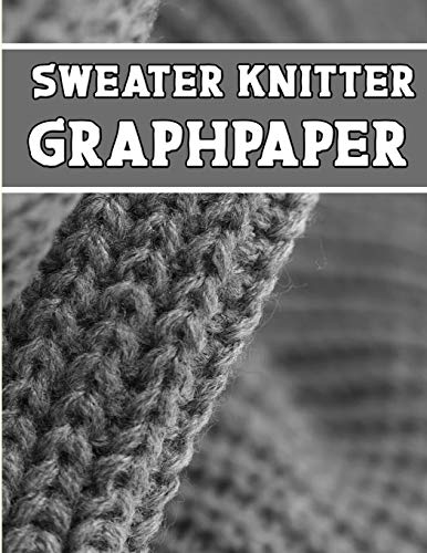 Sweater Knitter Graphpaper: The Perfect Knitter's Gifts For All Sweater Knitter. If You Are Beginning Knitter This Can Helps You To Do Your Work - 9781651528976