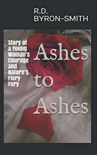 Ashes to Ashes: Story of a Young Woman's Courage and Nature?ÇÖs Fiery Fury