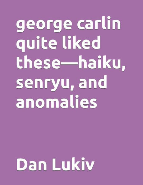 George Carlin Quite Liked These?Haiku, Senryu, And Anomalies