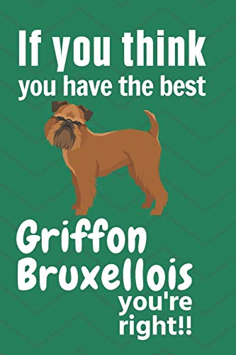If You Think You Have The Best Griffon Bruxellois You'Re Right!!: For Griffon Bruxellois Dog Fans