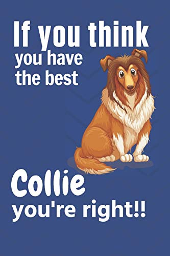 If You Think You Have The Best Collie You'Re Right!!: For Collie Dog Fans