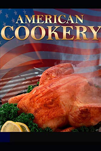 Discover The American Cookery The Art Of Dressing Viands, Fish, Poultry And Vegetables: The Best Modes Of Making Pastes, Puffs, Pies, Tarts, Puddings For Christmas
