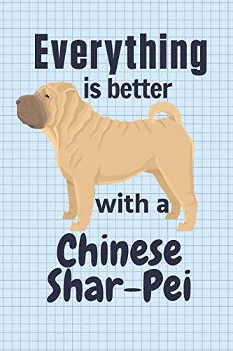Everything Is Better With A Chinese Shar-Pei: For Chinese Shar-Pei Dog Fans