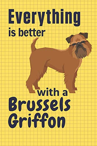 Everything Is Better With A Brussels Griffon: For Brussels Griffon Dog Fans