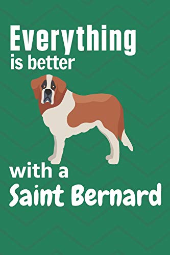 Everything Is Better With A Saint Bernard: For Saint Bernard Dog Fans