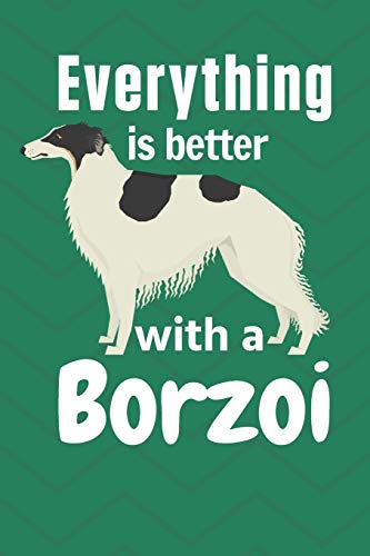 Everything Is Better With A Borzoi: For Borzoi Dog Fans