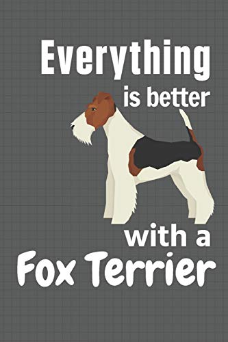 Everything Is Better With A Fox Terrier: For Fox Terrier Dog Fans