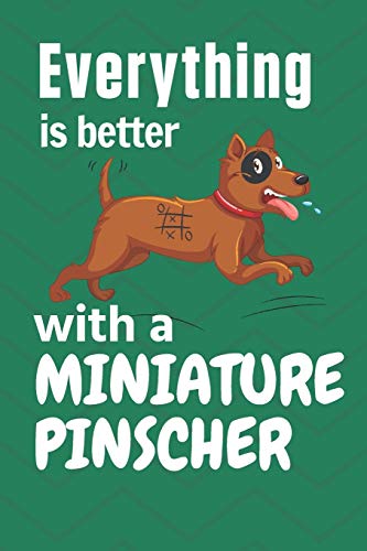 Everything Is Better With A Miniature Pinscher: For Miniature Pinscher Dog Fans