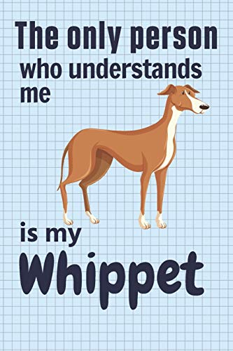 The Only Person Who Understands Me Is My Whippet: For Whippet Dog Fans