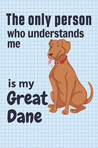 The Only Person Who Understands Me Is My Great Dane: For Great Dane Dog Fans
