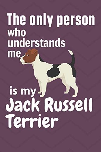 The Only Person Who Understands Me Is My Jack Russell Terrier: For Jack Russell Terrier Dog Fans
