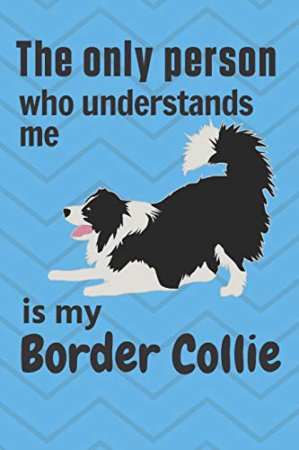The Only Person Who Understands Me Is My Border Collie: For Border Collie Dog Fans