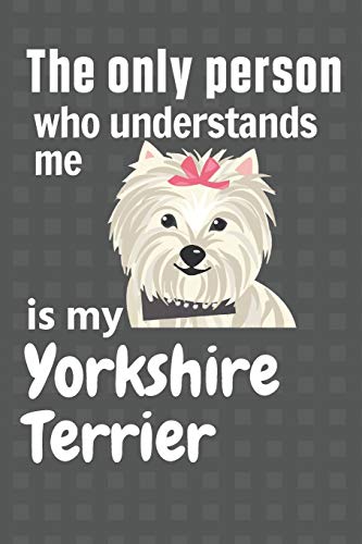 The Only Person Who Understands Me Is My Yorkshire Terrier: For Yorkshire Terrier Dog Fans