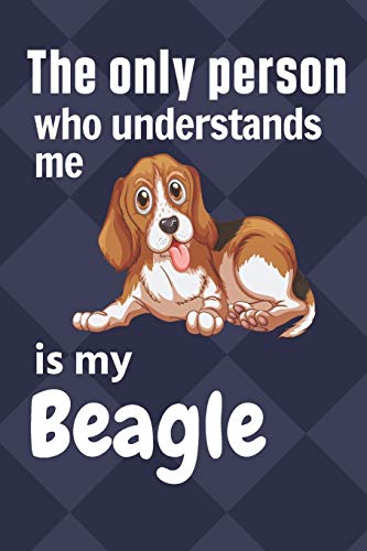 The Only Person Who Understands Me Is My Beagle: For Beagle Dog Fans