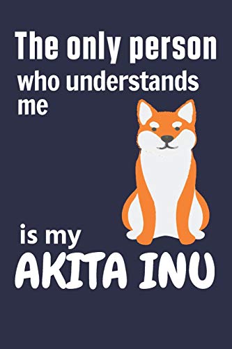 The Only Person Who Understands Me Is My Akita Inu: For Akita Inu Dog Fans