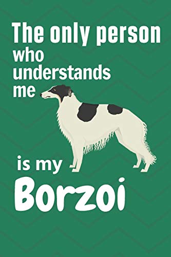 The Only Person Who Understands Me Is My Borzoi: For Borzoi Dog Fans