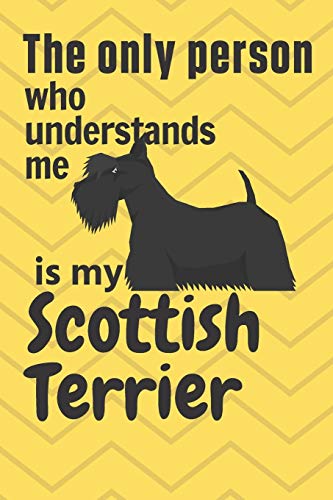 The Only Person Who Understands Me Is My Scottish Terrier: For Scottish Terrier Dog Fans
