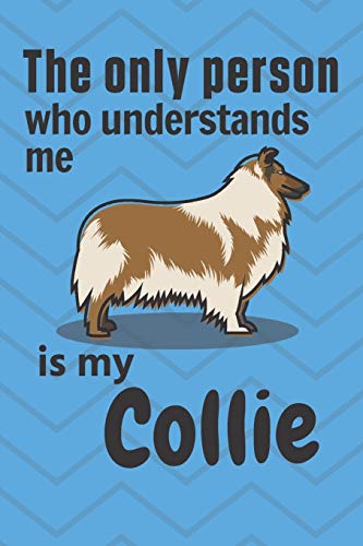 The Only Person Who Understands Me Is My Collie: For Collie Dog Fans
