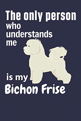 The Only Person Who Understands Me Is My Bichon Frise: For Bichon Frise Dog Fans
