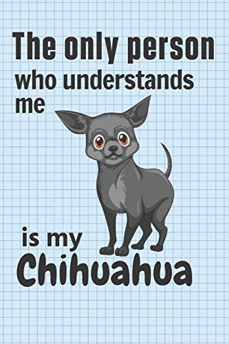 The Only Person Who Understands Me Is My Chihuahua: For Chihuahua Dog Fans