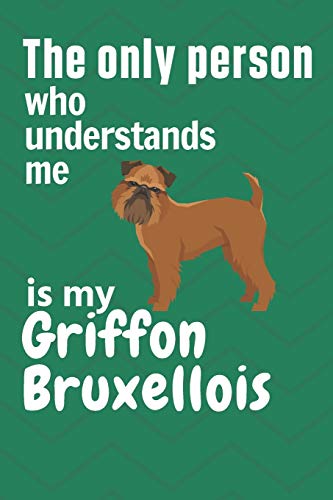 The Only Person Who Understands Me Is My Griffon Bruxellois: For Griffon Bruxellois Dog Fans