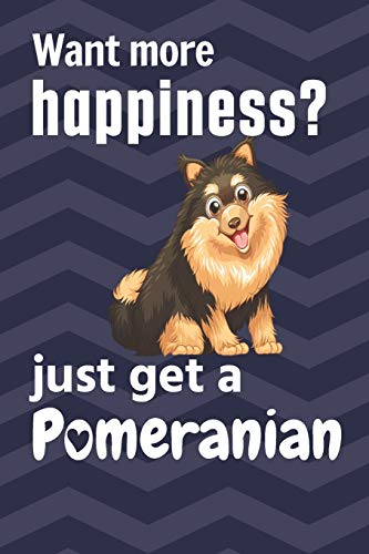 Want More Happiness? Just Get A Pomeranian: For Pomeranian Dog Fans