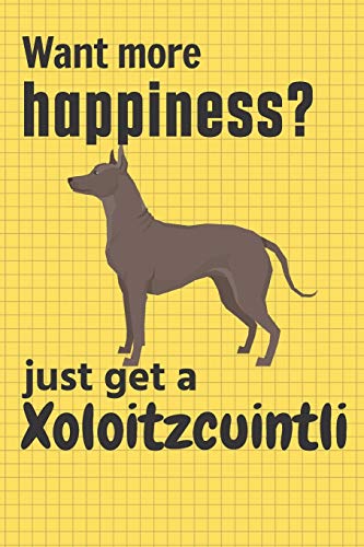 Want More Happiness? Just Get A Xoloitzcuintli: For Xoloitzcuintli Dog Fans