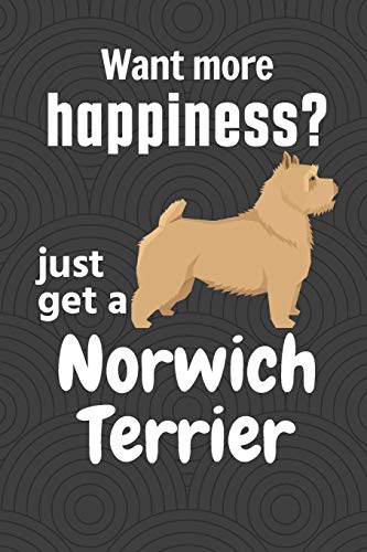 Want More Happiness? Just Get A Norwich Terrier: For Norwich Terrier Dog Fans