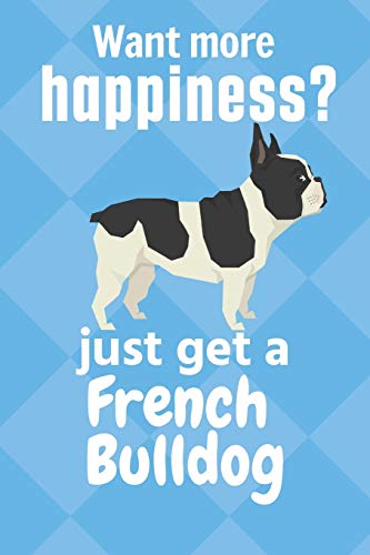 Want More Happiness? Just Get A French Bulldog: For French Bulldog Dog Fans